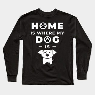 Home is where my dog is Long Sleeve T-Shirt